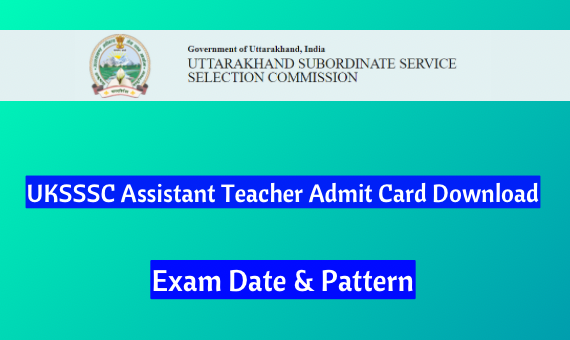 UKSSSC Assistant Teacher Admit Card 2024 Download, Exam Date & Pattern