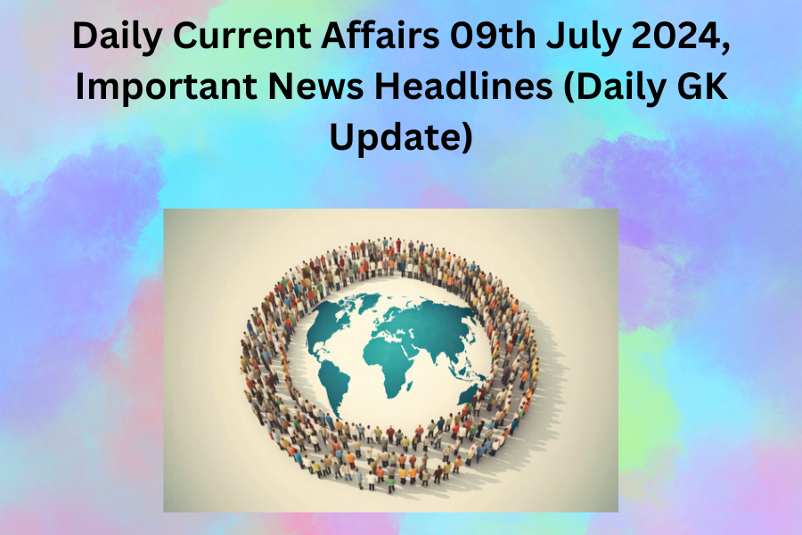 Daily Current Affairs 09th July 2024