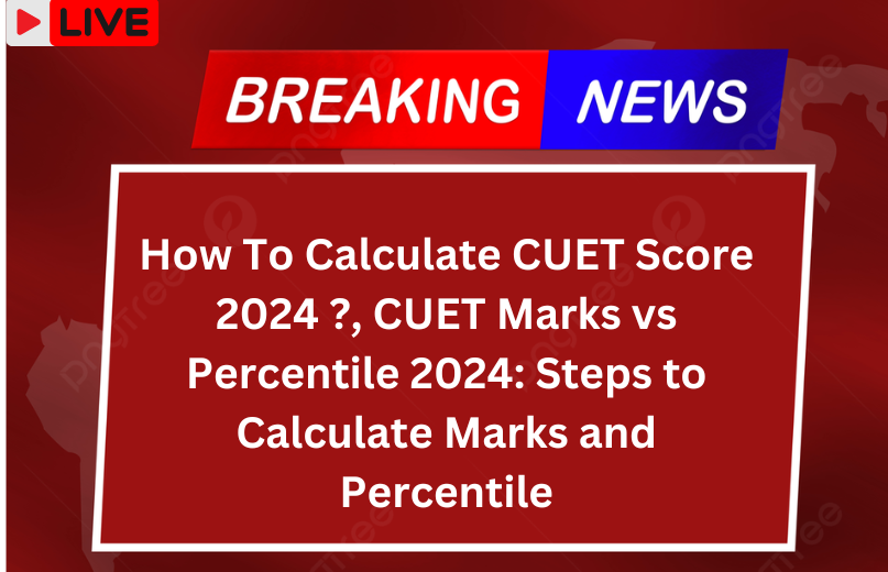 How To Calculate CUET Score 2024 ? CUET Result 2024 Cut Off