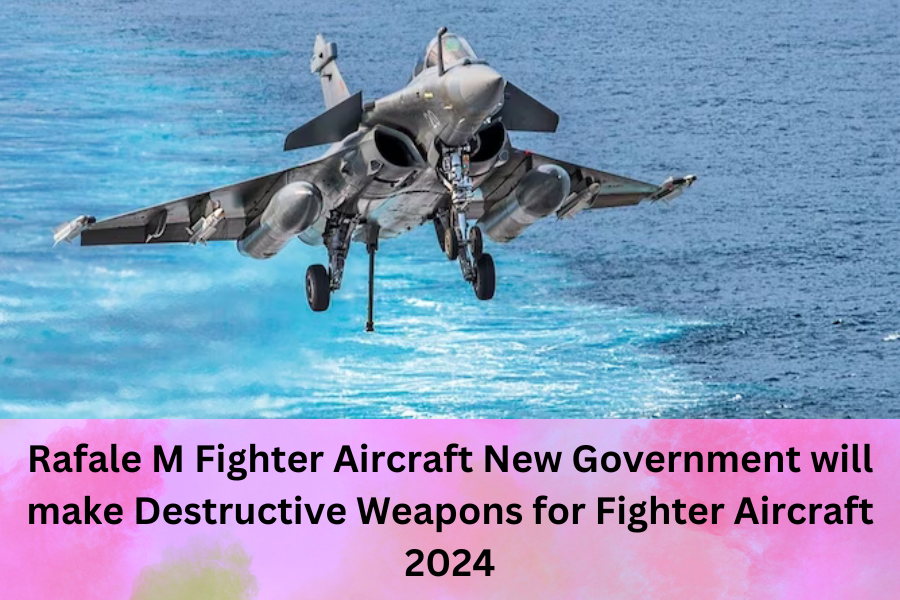 Rafale M Fighter Aircraft New Government will make Destructive Weapons for Fighter Aircraft 2024