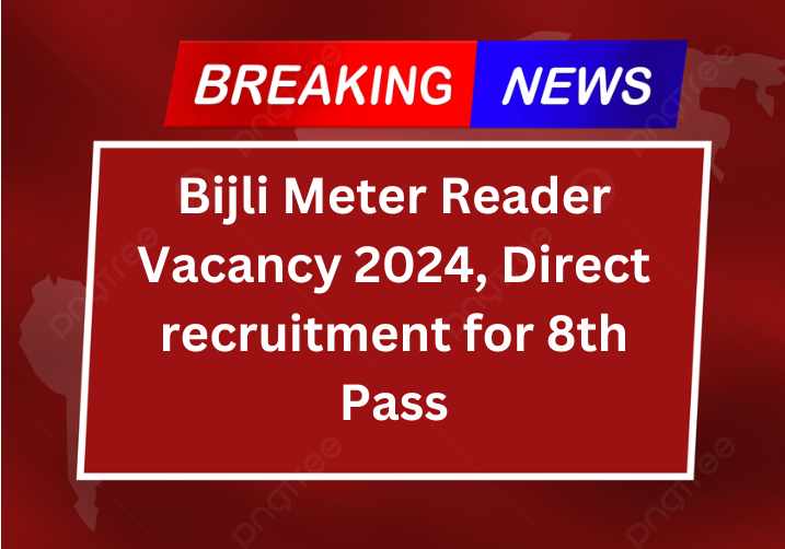 Bijli Meter Reader Vacancy 2024, Direct recruitment for 8th Pass