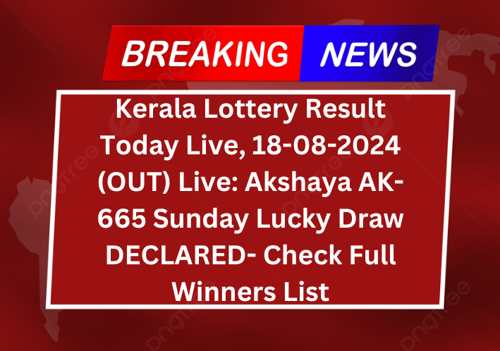 Kerala Lottery Result Today Live, 18-08-2024 (OUT) Live: Akshaya AK-665 Sunday Lucky Draw DECLARED- Check Full Winners List