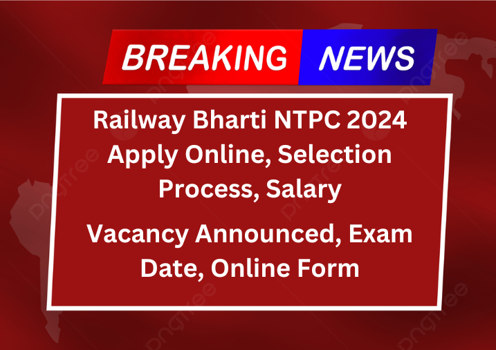 Railway Bharti NTPC 2024 Apply Online, Selection Process, Salary