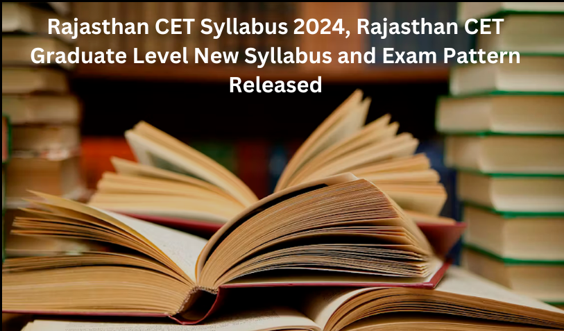 Rajasthan CET Syllabus 2024, Rajasthan CET Graduate Level New Syllabus and Exam Pattern Released